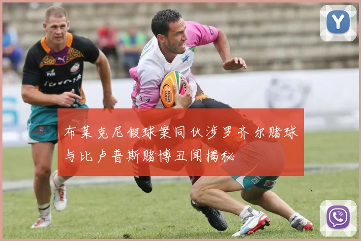 布莱克尼假球案同伙涉罗齐尔赌球与比卢普斯赌博丑闻揭秘